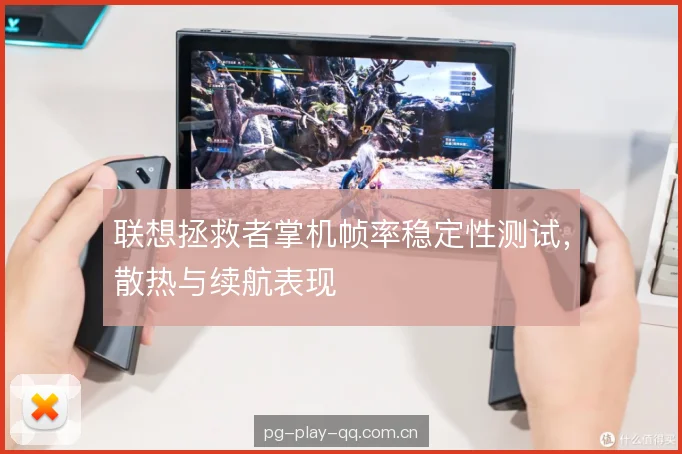 联想拯救者掌机帧率稳定性测试，散热与续航表现