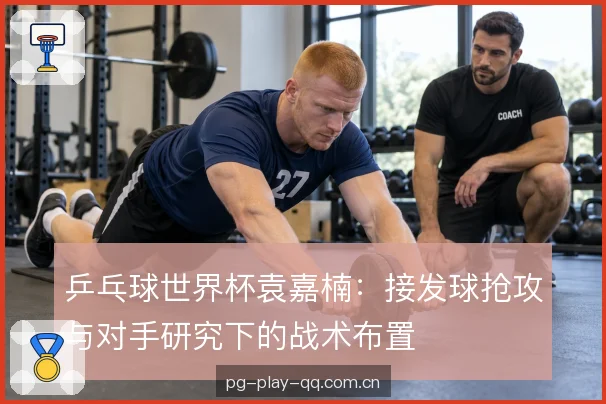 乒乓球世界杯袁嘉楠：接发球抢攻与对手研究下的战术布置